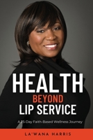 Health Beyond Lip Service: A 25-Day Faith Based Wellness Journey 1946388262 Book Cover