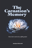 The Carnation's Memory: Nine short stories by a fifth grader 1082456675 Book Cover