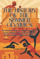 The History of the Summer Olympics: From Athens to Today: The Complete History of the Summer Olympics, Iconic Moments, Legendary Athletes, and ... Performances (The History of Sports Series) B0F5NRM4CS Book Cover