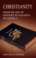 Christianity: From Hilary of Poitiers to Ignatius of Loyola 1420813471 Book Cover