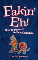 Fakin' Eh!: How to Pretend to Be Canadian 0973911638 Book Cover