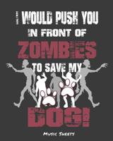 I Would Push You In Front Of Zombies To Save My Dog: Music Sheets 1074189361 Book Cover