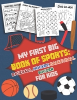 My First Big Book of Sports Baseball Hockey, Basketball, Soccer for Kids : Over 40 Fun Designs for Boys and Girls - Educational Worksheets 1652048413 Book Cover