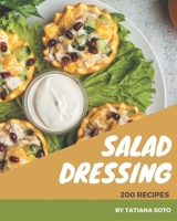 200 Salad Dressing Recipes: An One-of-a-kind Salad Dressing Cookbook B08D4TYLKG Book Cover