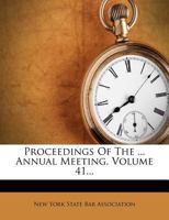 Proceedings Of The ... Annual Meeting Of The New York State Bar Association, Volume 41... 1343763525 Book Cover