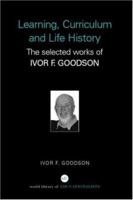 Curriculum,  Pedagogy and Life Works:  The Selected Works of Ivor Goodson (World Library of Educationalists) 0415352207 Book Cover