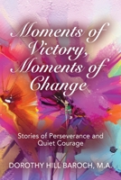 Moments of Victory, Moments of Change: Stories of Perseverance and Quiet Courage 1647188199 Book Cover