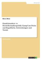 Handelsmarken- vs. Herstellermarkenpolitik. Kampf um Preise und Regalfläche, Entwicklungen und Trends 3668283192 Book Cover