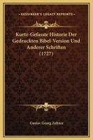 Kurtz-Gefasste Historie Der Gedruckten Bibel-Version Und Anderer Schriften (1727) 1166158942 Book Cover