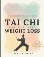 Tai Chi for Holistic Weight Loss: A Gentle Path to Burning Fat Naturally Improve Balance Boost Energy Reduce Stress and Transform Your Mind and Body B0H7L8HN3N Book Cover