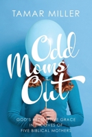 Odd Moms Out: God’s Redemptive Grace in the Lives of Five Biblical Mothers 1637461615 Book Cover
