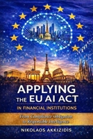 Applying the EU AI Act in Financial Institutions: From Compliance Obligation to Responsible Intelligence (Responsible AI in Financial Markets) B0GH6VMCBR Book Cover