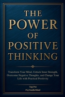 THE POWER OF POSITIVE THINKING: Transform Your Mind, Unlock Inner Strength, Overcome Negative Thoughts, and Change Your Life with Practical Positivity B0FLPCL6XZ Book Cover