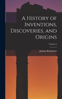 A History of Inventions, Discoveries, and Origins; Volume 2 1508445176 Book Cover