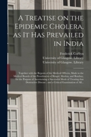 A Treatise on the Epidemic Cholera, as It Has Prevailed in India [electronic Resource]: Together With the Reports of the Medical Officers, Made to the 1014654904 Book Cover