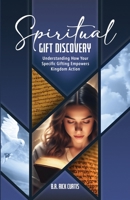 Spiritual Gift Discovery: Understanding How Your Specific Gifting Empowers Kingdom Action 1304094030 Book Cover