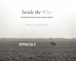 Inside the Wire: Photographs from Texas and Arkansas Prisons 029274496X Book Cover