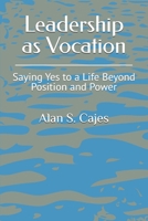 Leadership as Vocation: Saying Yes to a Life Beyond Position and Power B0GW5M88GS Book Cover