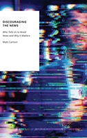 Discouraging the News: Who Tells Us to Avoid News and Why It Matters (Oxford Studies in Digital Politics) 019781154X Book Cover