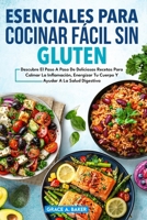 Esenciales Para Cocinar Facil Sin Gluten:: Descubre El Paso A Paso De Deliciosas Recetas Para Calmar La Inflamacion, Energiza Tu Cuepro Y Ayuda A La Salud Digestiva (Spanish Edition) B0DSVPP4X5 Book Cover