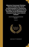 Mémoires Concernant Christine, Reine De Suède, Pour Servir D'eclaircissement À L'histoire De Son Regne Et Principalement De Sa Vie Privée, Et Aux Even 1371105804 Book Cover