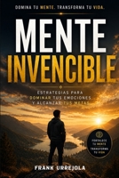 MENTE INVENCIBLE: Estrategias para Dominar tus Emociones y Alcanzar tus Metas (Spanish Edition) B0H2QL3VT7 Book Cover