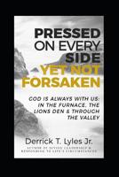 Pressed On Every Side, Yet Not Forsaken: God Is Always With US: In the Furnace, The Lions Den & Through The Valley 1095676423 Book Cover