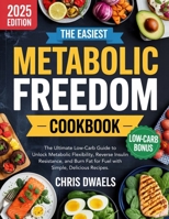 The Easiest Metabolic Freedom Cookbook: The Ultimate Low-Carb Guide to Unlock Metabolic Flexibility, Reverse Insulin Resistance, and Burn Fat for Fuel with Simple, Delicious Recipes 9371239573 Book Cover