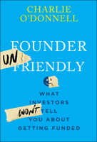 Founder Unfriendly: A No-Nonsense Guide to How Investment Decisions Actually Get Made 1394369875 Book Cover