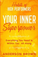 Habits of High Performers: Your Inner Superpower - Everything You Need Is Within Your All ALong 1913710785 Book Cover