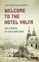 Welcome to the Hotel Yalta: Six Stories of Cold War Noir 0997465727 Book Cover