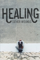 Healing Father Wounds 1988738121 Book Cover