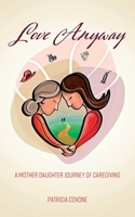 Love Anyway: A Mother Daughter Journey of Caregiving 1039119824 Book Cover