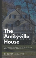 The Amityville House: The Haunting Secrets of America's Most Infamous Residence B0CCSZQ39S Book Cover