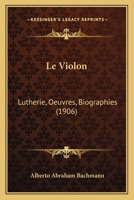 Le Violon: Lutherie, Oeuvres, Biographies (1906) 1120455707 Book Cover