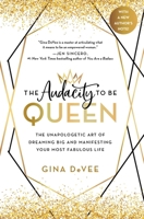The Audacity to Be Queen: The Unapologetic Art of Dreaming Big and Manifesting Your Most Fabulous Life 0316458805 Book Cover