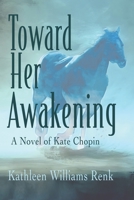 Toward Her Awakening: A Novel of Kate Chopin 1960373854 Book Cover