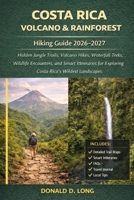 Costa Rica Volcano & Rainforest Hiking Guide 2026-2027: Hidden Jungle Trails, Volcano Hikes, Waterfall Treks, Wildlife Encounters, and Smart Itineraries for Exploring Costa Rica’s Wildest Landscapes B0GSKCY2RV Book Cover