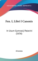 Fen. I, Libri I Canonis: In Usum Gymnasij Patavini (1636) 1166025365 Book Cover