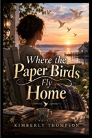 Where the Paper Birds Fly Home B0HJHSNSR8 Book Cover