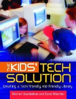 The Kids' Tech Solution: Creating a Tech-Friendly, Kid-Friendly Library 1598844636 Book Cover