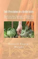God's Prescriptions for a Healthy Society: Back to the Garden of Eden for Physical and Spiritual Renewal 1479397385 Book Cover