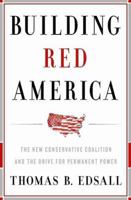 Building Red America: The New Conservative Coalition and the Drive For Permanent Power 0465018157 Book Cover