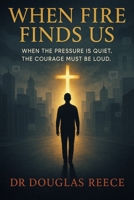 When Fire Finds Us: "When the pressure is quiet, the courage must be loud" B0FTMGRYB1 Book Cover