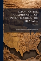 Report Of The Commissioner Of Public Records For The Year ..., Volume 18... 1277699011 Book Cover