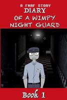 A Fnaf Story: Diary of a Wimpy Night Guard: A Terrifying Five Nights at Freddy's Story, Great for Any Fan as a Birthday Present, Christmas Gift or Even Just a Reward for Their Awesome Gaming Skils! 1546662049 Book Cover