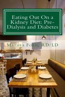 Eating Out On a Kidney Diet: Pre-dialysis and Diabetes: Ways To Enjoy Your Favorite Foods 0615928781 Book Cover