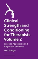 Clinical Strength and Conditioning for Therapists Volume 2: Exercise Application and Regional Conditions 1399836609 Book Cover