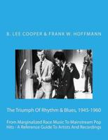 The Triumph Of Rhythm & Blues, 1945-1960: From Marginalized Race Music To Mainstream Pop Hits - A Reference Guide To Artists And Recordings 1546631364 Book Cover