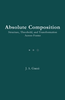 Absolute Composition: Structure, Threshold, and Compression in Poetry B0GR8F63YS Book Cover
